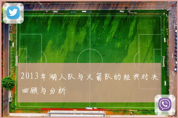 2013年湖人队与火箭队的经典对决回顾与分析