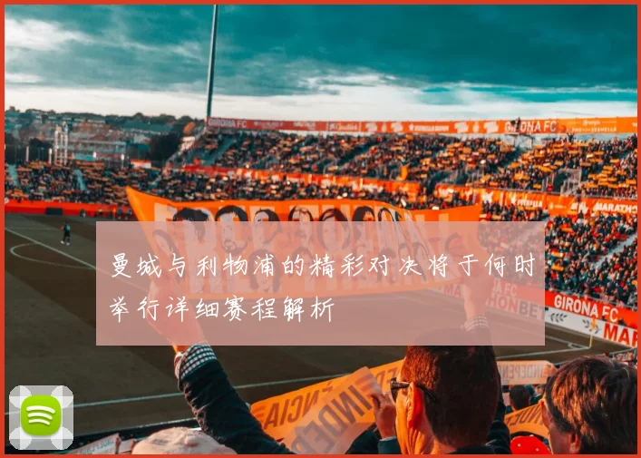 曼城与利物浦的精彩对决将于何时举行详细赛程解析