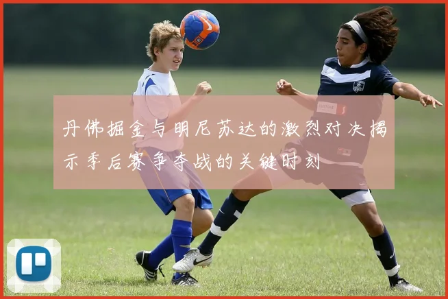 丹佛掘金与明尼苏达的激烈对决揭示季后赛争夺战的关键时刻