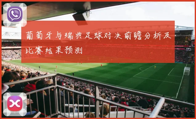 葡萄牙与瑞典足球对决前瞻分析及比赛结果预测